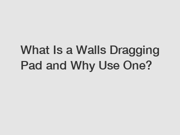 What Is a Walls Dragging Pad and Why Use One?