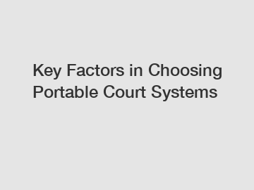 Key Factors in Choosing Portable Court Systems