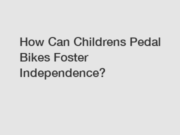 How Can Childrens Pedal Bikes Foster Independence?