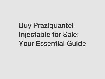 Buy Praziquantel Injectable for Sale: Your Essential Guide Buy Praziquantel Injectable for Sale: Your Essential Guide