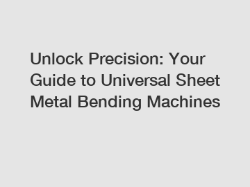 Unlock Precision: Your Guide to Universal Sheet Metal Bending Machines