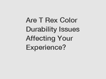Are T Rex Color Durability Issues Affecting Your Experience?