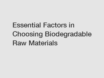 Essential Factors in Choosing Biodegradable Raw Materials