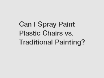 Can I Spray Paint Plastic Chairs vs. Traditional Painting?
