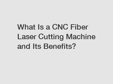 What Is a CNC Fiber Laser Cutting Machine and Its Benefits?