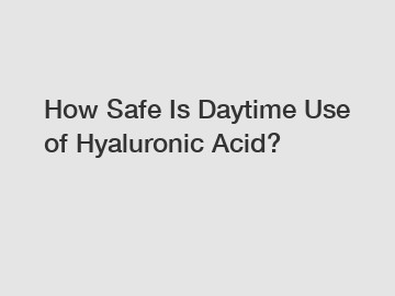 How Safe Is Daytime Use of Hyaluronic Acid?