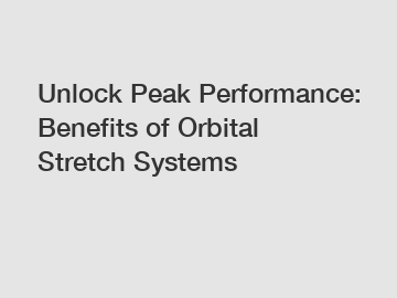 Unlock Peak Performance: Benefits of Orbital Stretch Systems