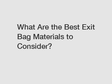 What Are the Best Exit Bag Materials to Consider?