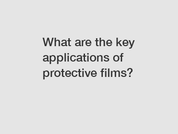 What are the key applications of protective films?