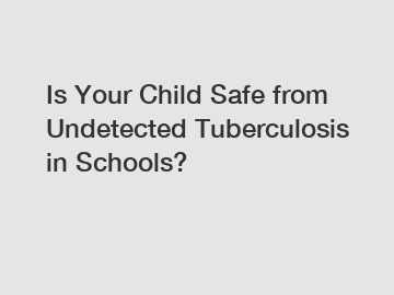 Is Your Child Safe from Undetected Tuberculosis in Schools?