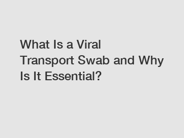 What Is a Viral Transport Swab and Why Is It Essential? What Is a Viral Transport Swab and Why Is It Essential?