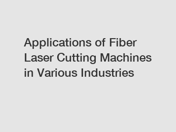 Applications of Fiber Laser Cutting Machines in Various Industries