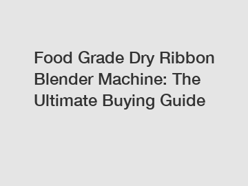 Food Grade Dry Ribbon Blender Machine: The Ultimate Buying Guide