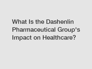 What Is the Dashenlin Pharmaceutical Group's Impact on Healthcare?