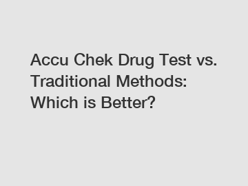 Accu Chek Drug Test vs. Traditional Methods: Which is Better?
