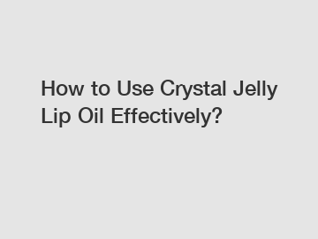 How to Use Crystal Jelly Lip Oil Effectively?