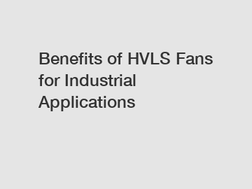Benefits of HVLS Fans for Industrial Applications Benefits of HVLS Fans for Industrial Applications
