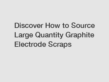 Discover How to Source Large Quantity Graphite Electrode Scraps