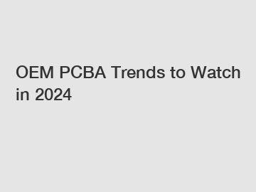 OEM PCBA Trends to Watch in 2024