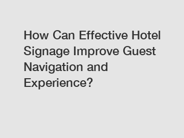 How Can Effective Hotel Signage Improve Guest Navigation and Experience?