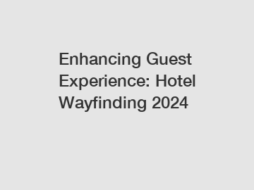 Enhancing Guest Experience: Hotel Wayfinding 2024