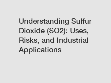 Understanding Sulfur Dioxide (SO2): Uses, Risks, and Industrial Applications