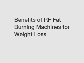 Benefits of RF Fat Burning Machines for Weight Loss