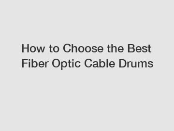 How to Choose the Best Fiber Optic Cable Drums