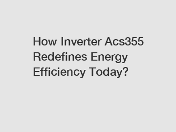 How Inverter Acs355 Redefines Energy Efficiency Today?