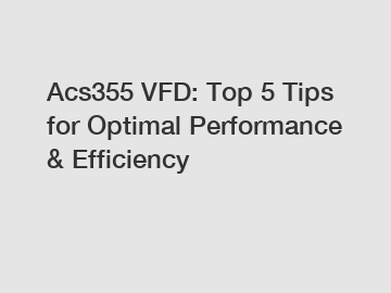 Acs355 VFD: Top 5 Tips for Optimal Performance & Efficiency