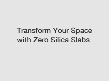 Transform Your Space with Zero Silica Slabs