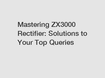 Mastering ZX3000 Rectifier: Solutions to Your Top Queries