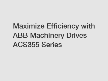 Maximize Efficiency with ABB Machinery Drives ACS355 Series