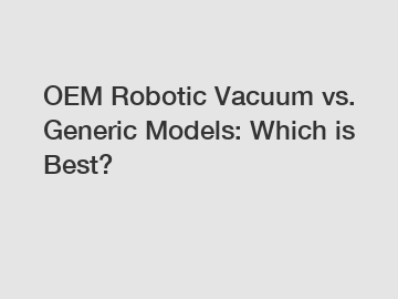 OEM Robotic Vacuum vs. Generic Models: Which is Best?