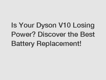 Is Your Dyson V10 Losing Power? Discover the Best Battery Replacement!