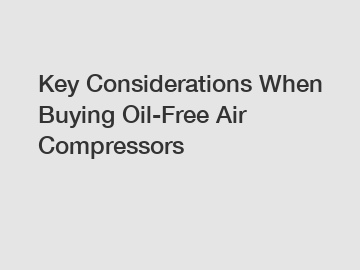 Key Considerations When Buying Oil-Free Air Compressors