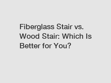 Fiberglass Stair vs. Wood Stair: Which Is Better for You?