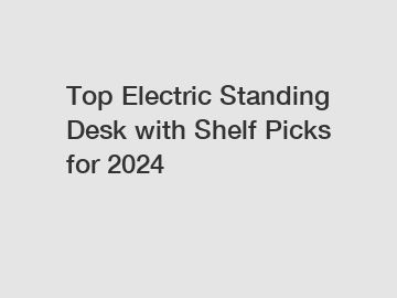 Top Electric Standing Desk with Shelf Picks for 2024