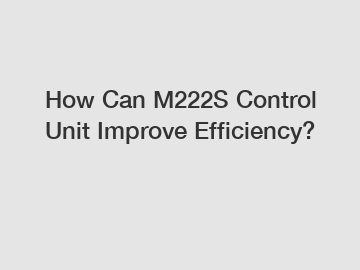 How Can M222S Control Unit Improve Efficiency?