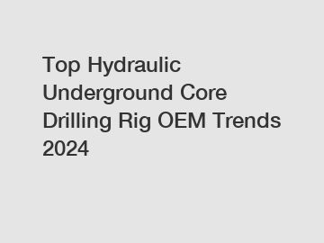 Top Hydraulic Underground Core Drilling Rig OEM Trends 2024