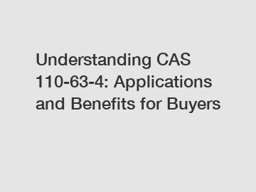 Understanding CAS 110-63-4: Applications and Benefits for Buyers