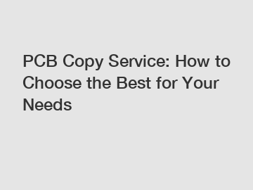 PCB Copy Service: How to Choose the Best for Your Needs