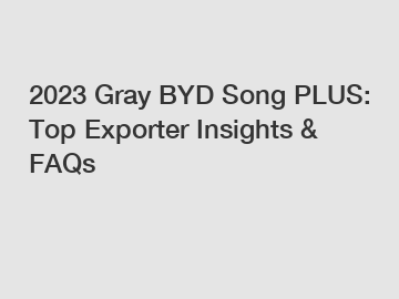 2023 Gray BYD Song PLUS: Top Exporter Insights & FAQs