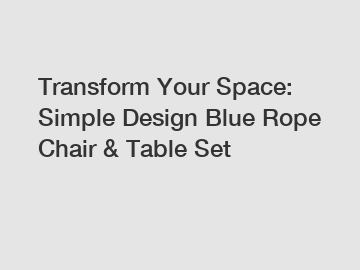 Transform Your Space: Simple Design Blue Rope Chair & Table Set