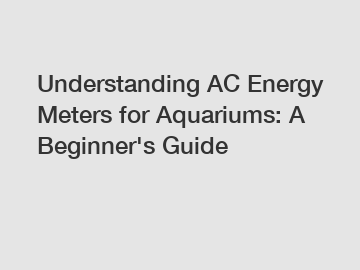 Understanding AC Energy Meters for Aquariums: A Beginner's Guide