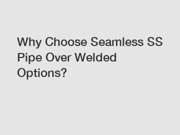Why Choose Seamless SS Pipe Over Welded Options?