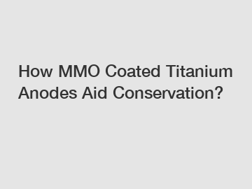 How MMO Coated Titanium Anodes Aid Conservation?