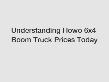 Understanding Howo 6x4 Boom Truck Prices Today