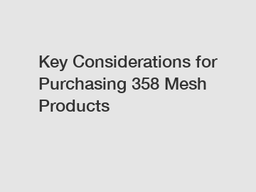 Key Considerations for Purchasing 358 Mesh Products