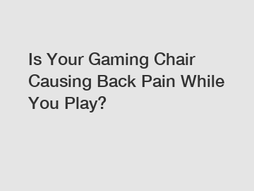 Is Your Gaming Chair Causing Back Pain While You Play?